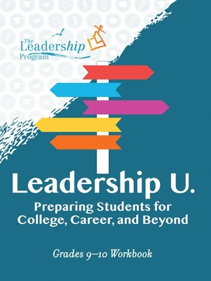 Leadership U: Preparing Students for College, Career, and Beyond: Grades 9-10 Workbook - The Leadership Program