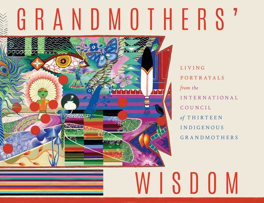 Grandmothers' Wisdom: Living Portrayals from the International Council of Thirteen Indigenous Grandmothers - Vandana Shiva