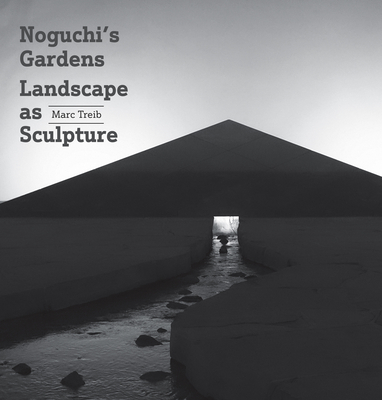 Noguchi's Gardens: Landscape as Sculpture - Marc Treib