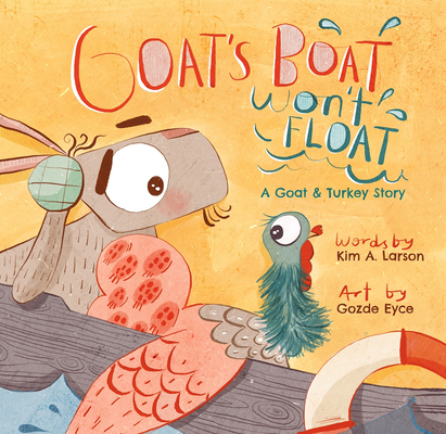 Goat's Boat Won't Float: A Goat & Turkey Story - Kim A. Larson