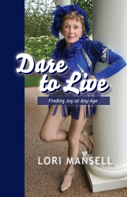 Dare to Live: Finding Joy at Any Age - Lori Mansell