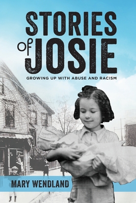 Stories of Josie: Growing Up with Abuse and Racism - Mary Wendland