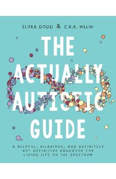 Coperta cărții 'The Actually Autistic Guide: A Helpful, Hilarious, and Definitely Not Definitive Handbook for Living Life on the'
