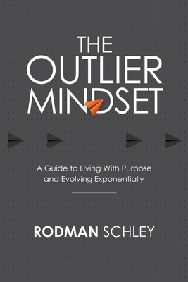 The Outlier Mindset: A Guide to Living With Purpose and Evolving Exponentially - Rodman Schley