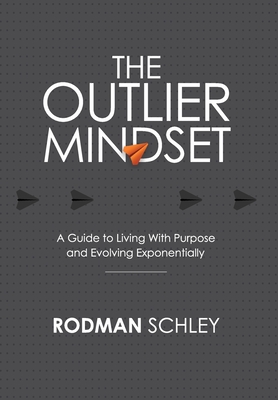 The Outlier Mindset: A Guide to Living with Purpose and Evolving Exponentially: A Guide to Living with - Rodman Schley