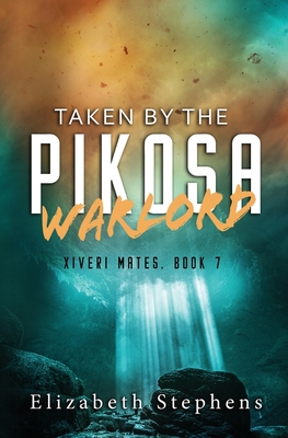 Taken by the Pikosa Warlord: a Barbarian SciFi Romance (Xiveri Mates Book 7) - Elizabeth Stephens