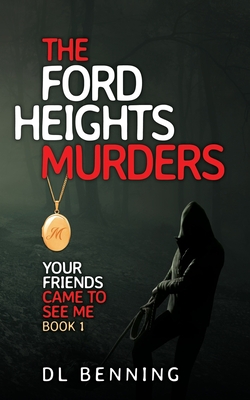 The Ford Heights Murders: Your Friends Came to See Me Book 1 - Dl Benning