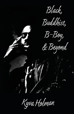 Black, Buddhist, B-Boy, & Beyond - Kyva Holman