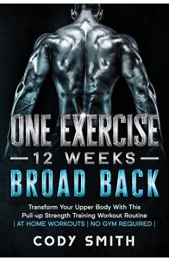 Coperta cărții 'One Exercise, 12 Weeks, Broad Back: Transform Your Upper Body With This Pull-up Strength Training Workout Routine at'