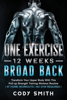 Coperta cărții 'One Exercise, 12 Weeks, Broad Back: Transform Your Upper Body With This Pull-up Strength Training Workout Routine at'