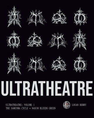 Ultratheatre: Volume 1 / The Sarcoma Cycle + Nasim Bleeds Green - Logan Berry