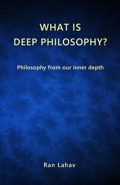 Coperta cărții 'What is Deep Philosophy?: Philosophy from our inner depth - Lahav'
