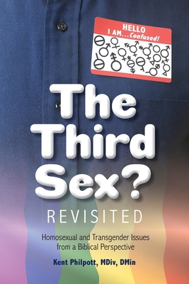 The Third Sex? Revisited: Homosexual and Transgender Issues from a Biblical Perspective - Kent A. Philpott