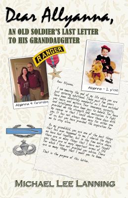 Dear Allyanna: An Old Soldier's Last Letter To His Granddaughter - Michael Lee Lanning