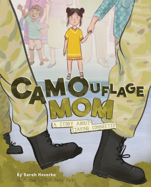 Camouflage Mom: A Military Story about Staying Connected - Sarah Hovorka