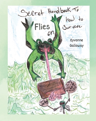 Secret Handbook to Flies on How To Survive - Eyvonne Galloway