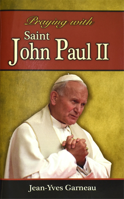 Praying with Saint John Paul II - Jean-yves Garneau