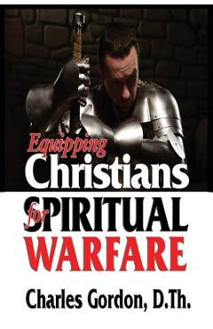 Coperta cărții 'Equipping Christians for Spiritual Warfare - Charles Gordon'