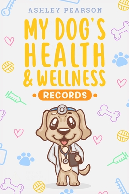 Coperta cărții 'My Dog's Health And Wellness Records - Ashley Pearson'