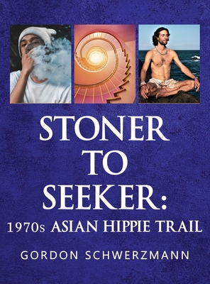 Stoner to Seeker: 1970s Asian Hippie Trail - Gordon Schwerzmann