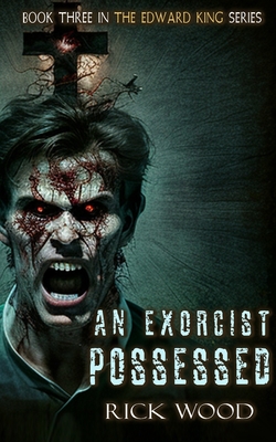 An Exorcist Possessed - Rick Wood