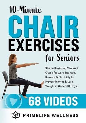 10-Minute Chair Exercises for Seniors: Simple Illustrated Workout Guide for Core Strength, Balance, and Flexibility to Prevent Injuries and Lose Weigh - Primelife Wellness