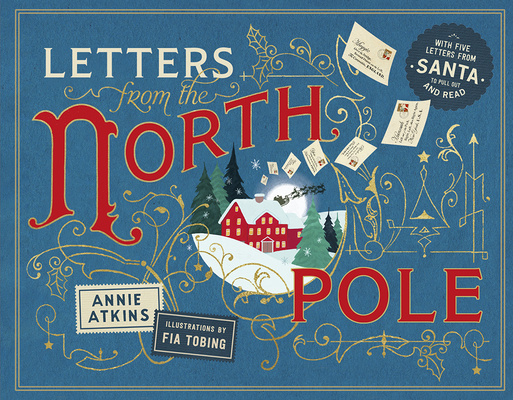 Letters from the North Pole: With Five Letters from Santa Claus to Pull Out and Read - Annie Atkins