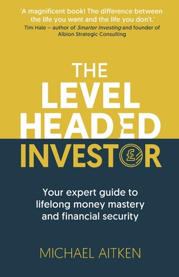 The Levelheaded Investor: Your expert guide to lifelong money mastery and financial security - Michael Aitken