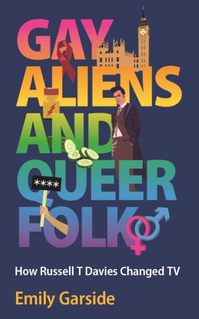 Gay Aliens and Queer Folk: How Russell T Davies Changed TV - Emily Garside