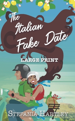 The Italian Fake Date: an extra-large print sweet romance full of heart and family, set in Italy - Stefania Hartley