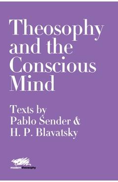 Poza produsului Theosophy and the Conscious Mind: Texts by Pablo Sender and H.P. Blavatsky - Pablo Sender