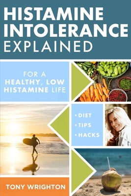 Coperta cărții 'Histamine Intolerance Explained: 12 Steps To Building a Healthy Low Histamine Lifestyle, featuring the best low'