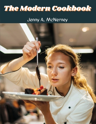 The Modern Cookbook: Over 400 Recipes - Jenny A Mcnerney