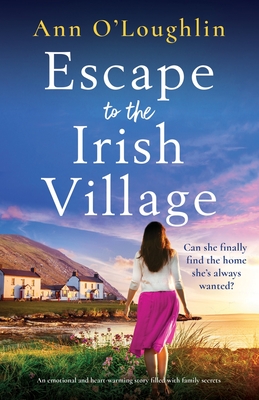 Escape to the Irish Village: An emotional and heart-warming story filled with family secrets - Ann O'loughlin