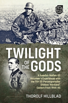 Twilight of the Gods: A Swedish Waffen-SS Volunteer's Experiences with the 11th Ss-Panzergrenadier Division 'Nordland', Eastern Front 1944-4 - Thorolf Hillblad