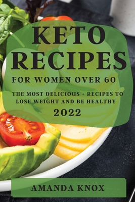 Keto Recipes for Women Over 60: The Most Delicious Recipes to Lose Weight and Be Healthy - Amanda Knox