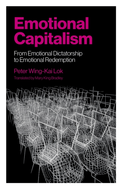 Emotional Capitalism: From Emotional Dictatorship to Emotional Redemption - Peter Wing-kai Lok