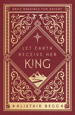 Let Earth Receive Her King: Daily Readings for Advent - Alistair Begg