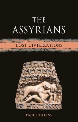 The Assyrians: Lost Civilizations - Paul Collins