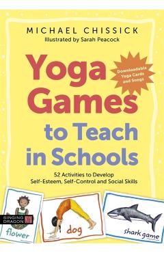 Coperta cărții 'Yoga Games to Teach in Schools: 52 Activities to Develop Self-Esteem, Self-Control and Social Skills - Michael Chissick'