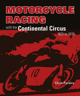 Motorcycle Racing with the Continental Circus 1920 to 1970 - Chris Pereira