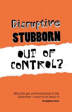 Poza produsului Disruptive, Stubborn, Out of Control?: Why Kids Get Confrontational in the Classroom, and What to Do about It - Bo Hejlskov Elvén