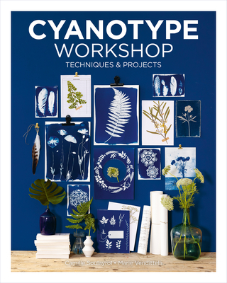 Cyanotype Workshop: Techniques & Projects - Camille Soulayrol