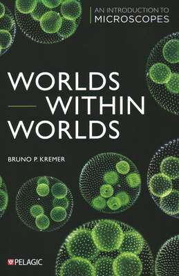 Worlds Within Worlds: An Introduction to Microscopes - Bruno Kremer