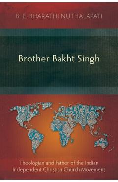 Coperta cărții 'Brother Bakht Singh: Theologian and Father of the Indian Independent Christian Church Movement - B. E. Bharathi'