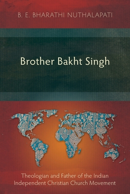 Coperta cărții 'Brother Bakht Singh: Theologian and Father of the Indian Independent Christian Church Movement - B. E. Bharathi'