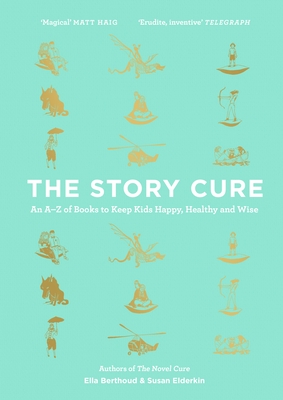 The Story Cure: An A-Z of Books to Keep Kids Happy, Healthy and Wise - Ella Berthoud