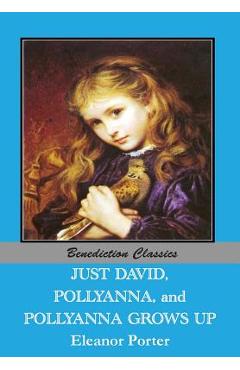 Coperta cărții 'Just David AND Pollyanna AND Pollyanna Grows Up - Eleanor Porter'