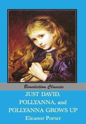 Just David AND Pollyanna AND Pollyanna Grows Up - Eleanor Porter