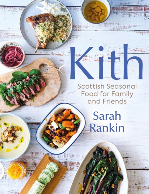 Kith: Scottish Seasonal Food for Family and Friends - Sarah Rankin